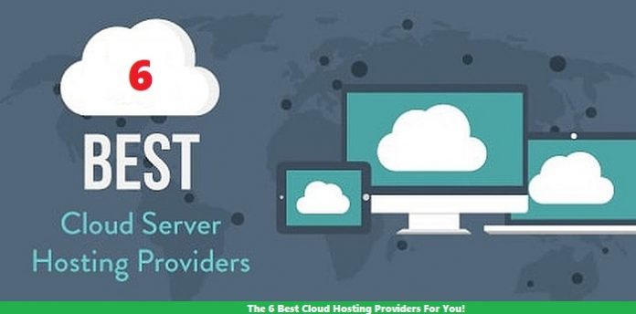 The 6 Best Cloud Hosting Providers For You